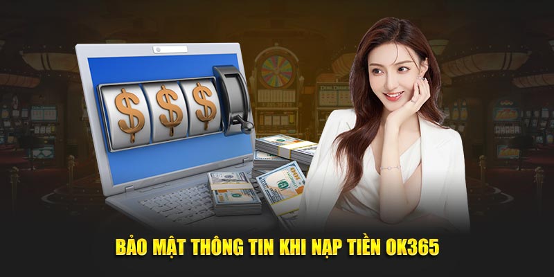 Bảo mật thông tin cần thiết khi nạp tiền OK365