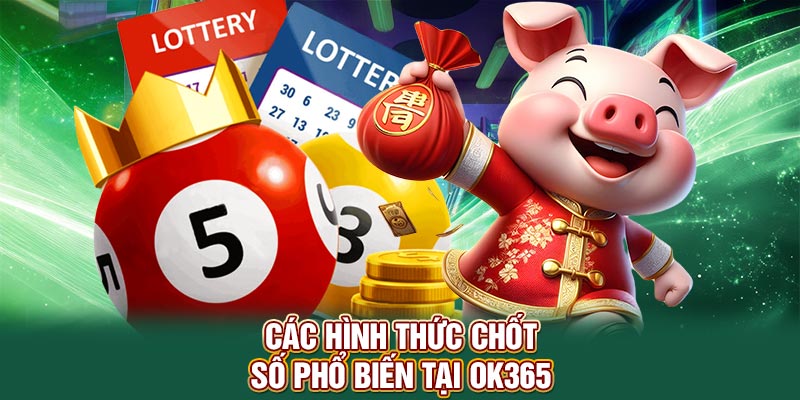 Các hình thức chốt số phổ biến tại OK365