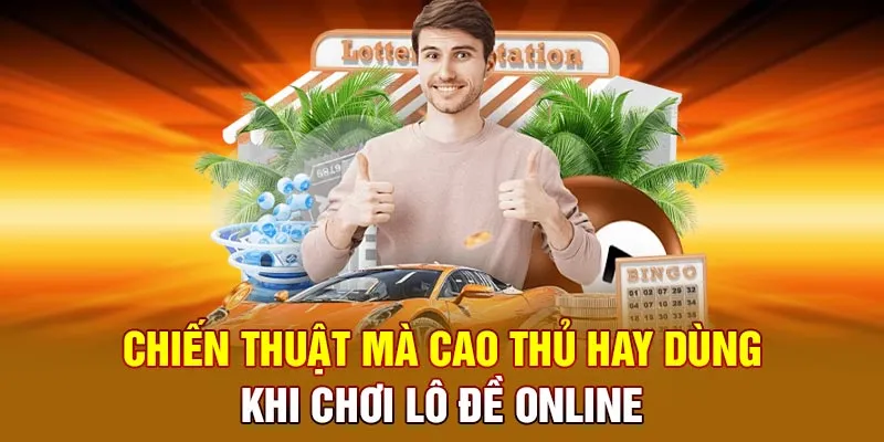 Chiến thuật mà cao thủ hay dùng khi chơi lô đề online