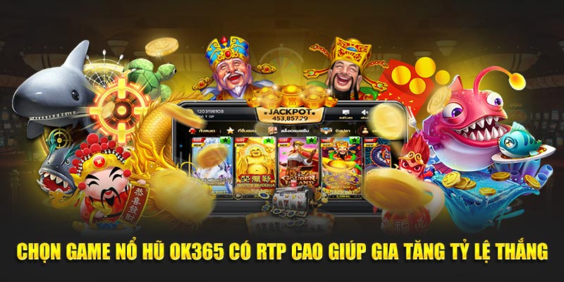 Chọn game nổ hũ ok365 có RTP cao giúp gia tăng tỷ lệ thắng