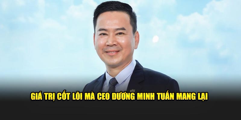 Giá trị cốt lõi mà CEO Dương Minh Tuấn mang lại