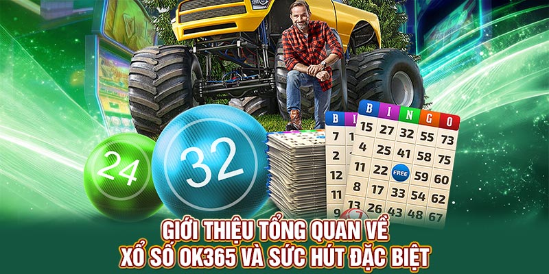 Giới thiệu tổng quan về xổ số OK365 và sức hút đặc biệt