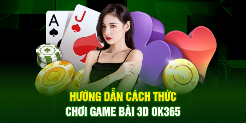 Cách chơi game bài 3D OK365