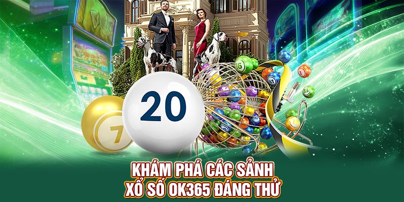 Khám phá các sảnh xổ số OK365 đáng thử