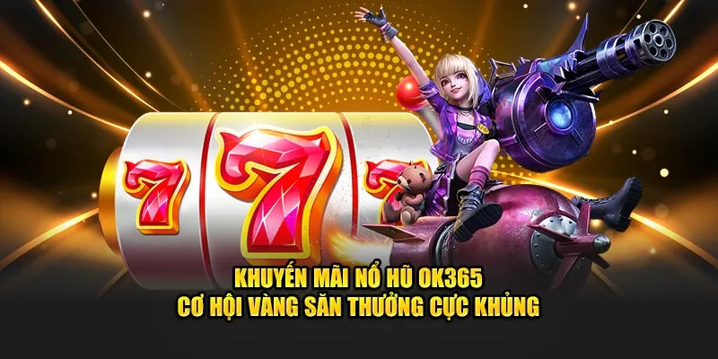 Khuyến mãi nổ hũ OK365