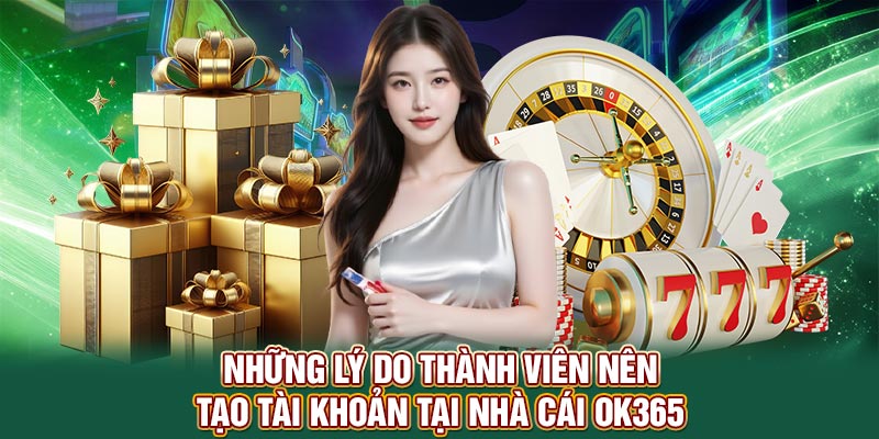 Những lý do thành viên nên tạo tài khoản thành viên tại nhà cái