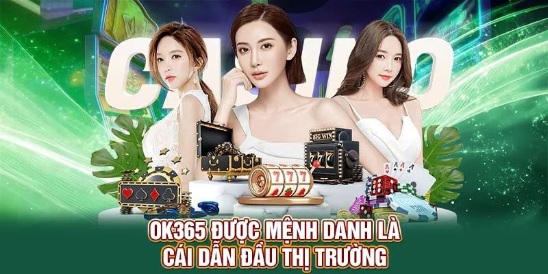 OK365 được mệnh danh là nhà cái dẫn đầu thị trường