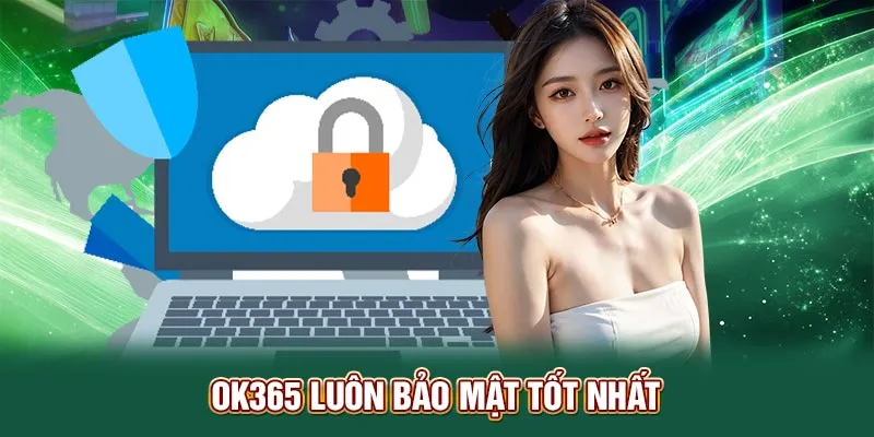 OK365 luôn bảo mật tốt nhất