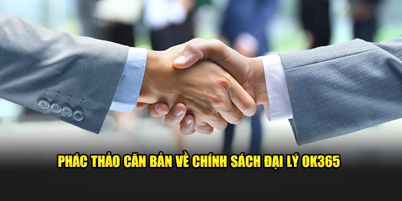 Phác thảo căn bản về chính sách đại lý OK365