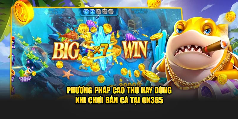 Phương pháp cao thủ hay dùng khi chơi bắn cá tại OK365