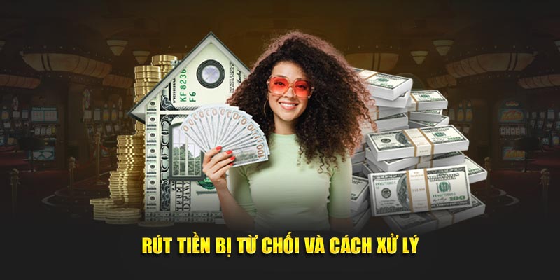 Rút tiền bị từ chối và cách xử lý