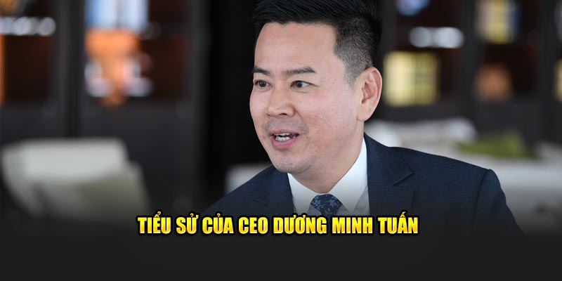 Tiểu sử của CEO Dương Minh Tuấn