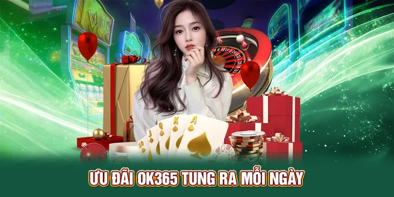 Ưu đãi OK365 tung ra mỗi ngày