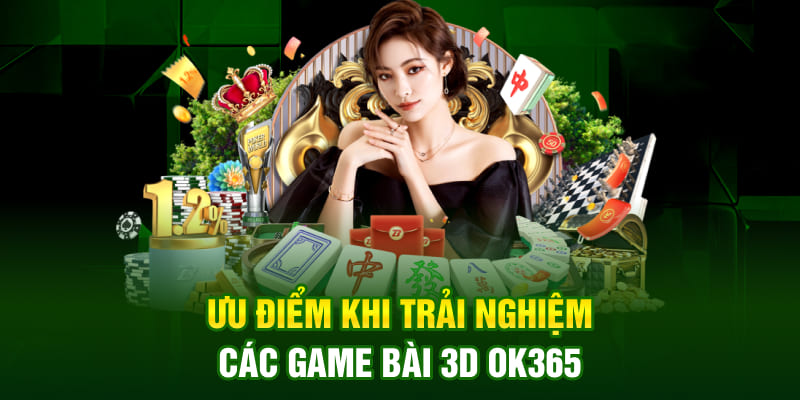 Ưu điểm khi trải nghiệm các game bài 3D OK365