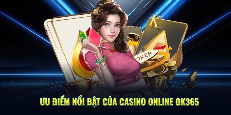 Ưu điểm của Casino online OK365